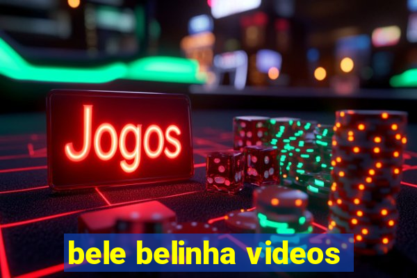 bele belinha videos